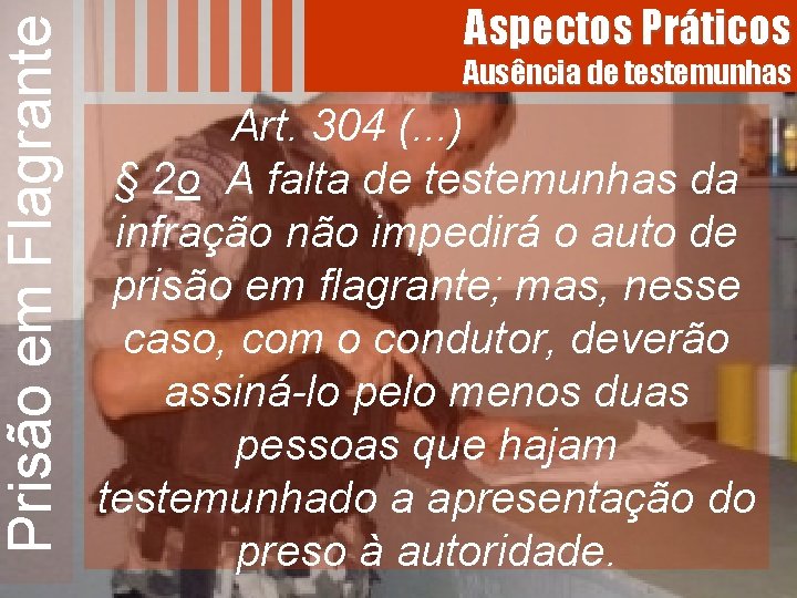 Prisão em Flagrante Aspectos Práticos Ausência de testemunhas Art. 304 (. . . )