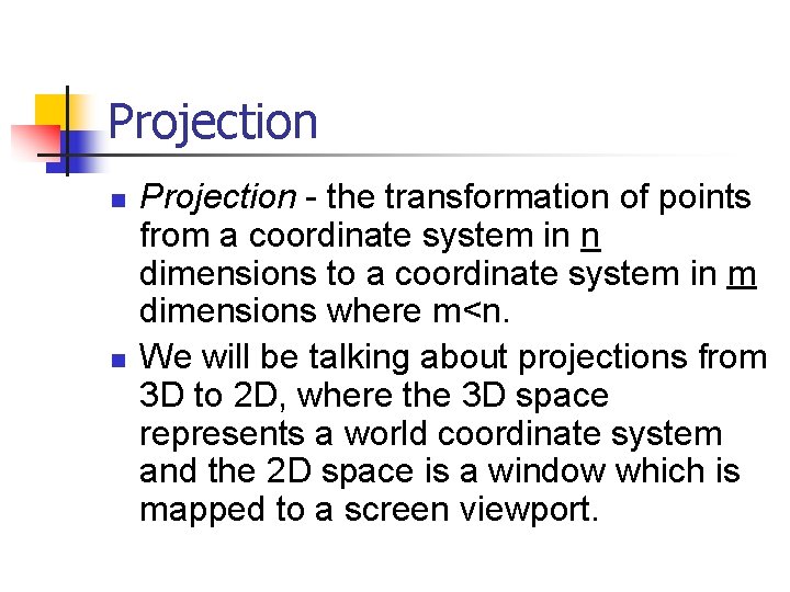 Projection n n Projection - the transformation of points from a coordinate system in