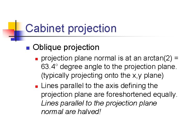 Cabinet projection n Oblique projection n n projection plane normal is at an arctan(2)