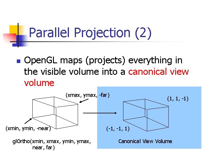 Parallel Projection (2) n Open. GL maps (projects) everything in the visible volume into