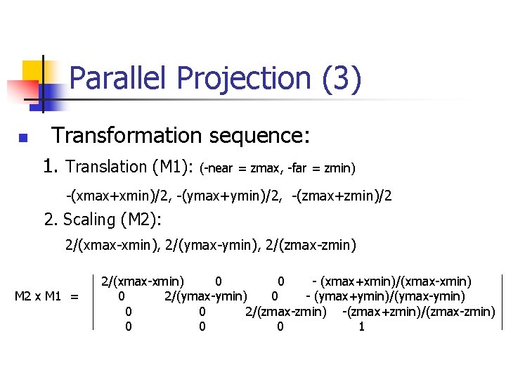 Parallel Projection (3) n Transformation sequence: 1. Translation (M 1): (-near = zmax, -far