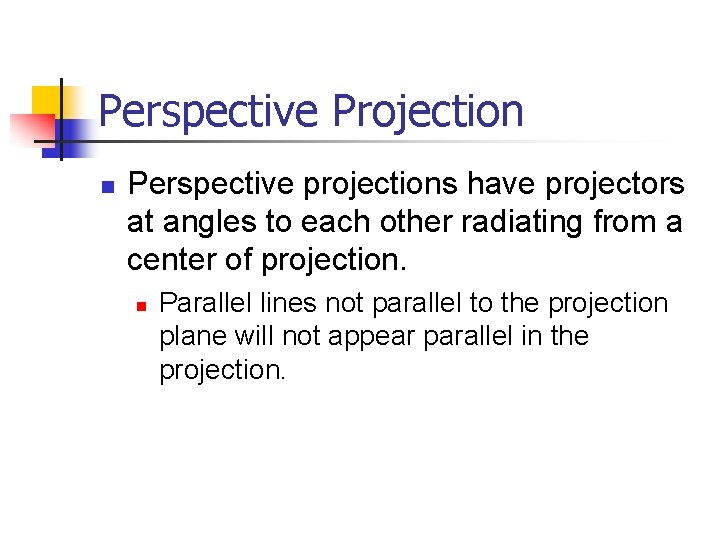 Perspective Projection n Perspective projections have projectors at angles to each other radiating from