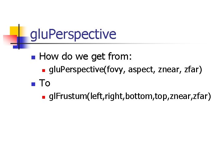 glu. Perspective n How do we get from: n n glu. Perspective(fovy, aspect, znear,