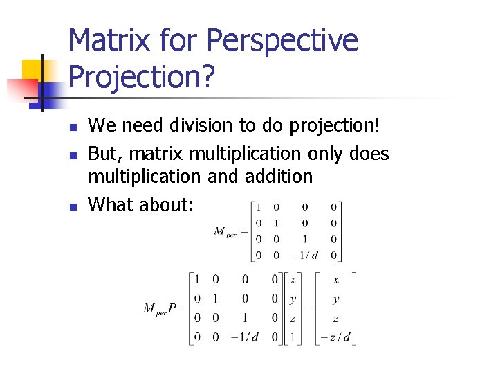 Matrix for Perspective Projection? n n n We need division to do projection! But,