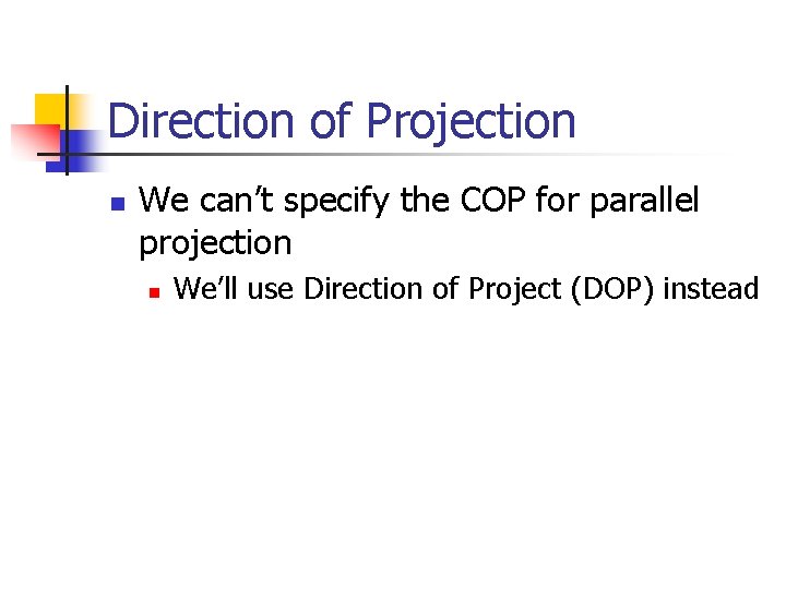 Direction of Projection n We can’t specify the COP for parallel projection n We’ll