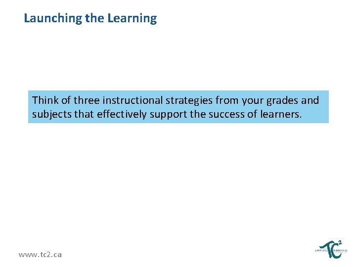 Launching the Learning Think of three instructional strategies from your grades and subjects that