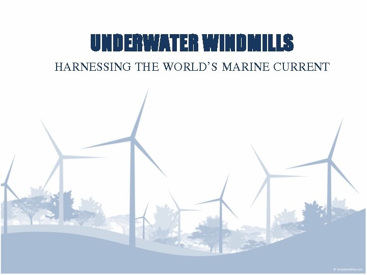 UNDERWATER WINDMILLS HARNESSING THE WORLD’S MARINE CURRENT 