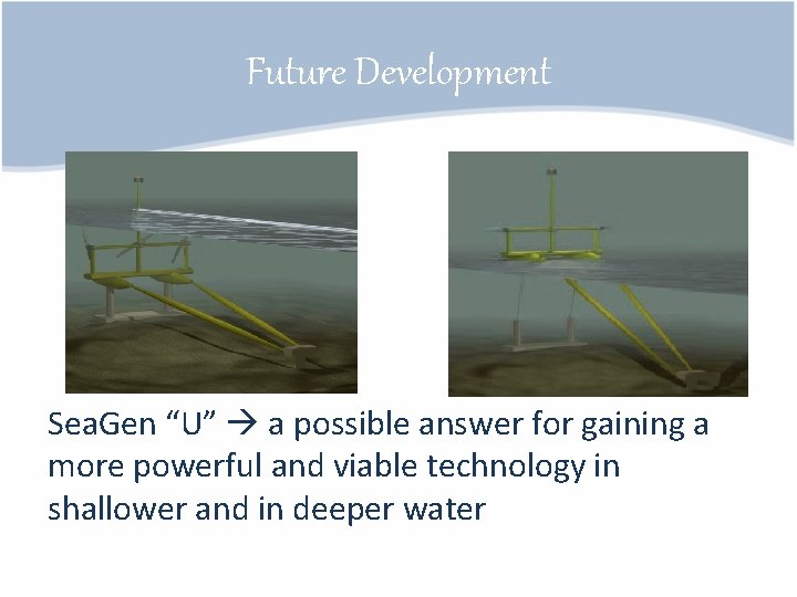 Future Development Sea. Gen “U” a possible answer for gaining a more powerful and