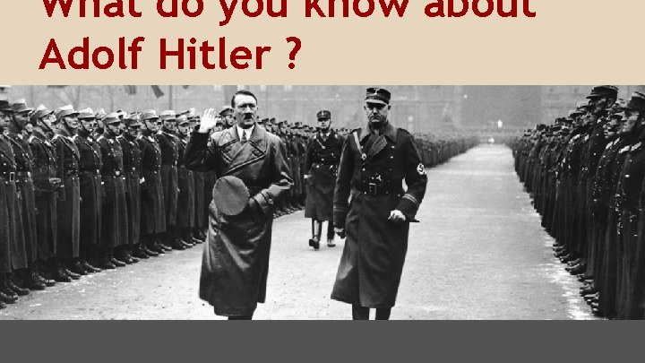 What do you know about Adolf Hitler ? 