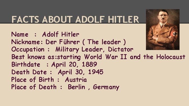 FACTS ABOUT ADOLF HITLER Name : Adolf Hitler Nickname: Der Führer ( The leader