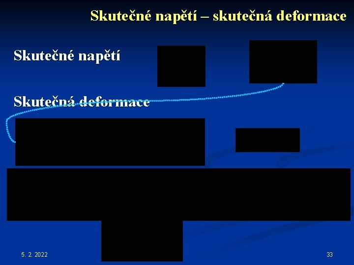 Skutečné napětí – skutečná deformace Skutečné napětí Skutečná deformace 5. 2. 2022 33 