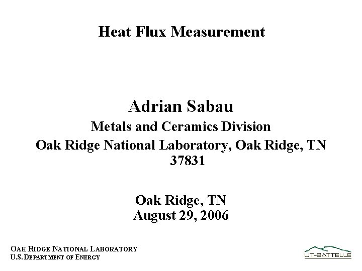 Heat Flux Measurement Adrian Sabau Metals and Ceramics Division Oak Ridge National Laboratory, Oak