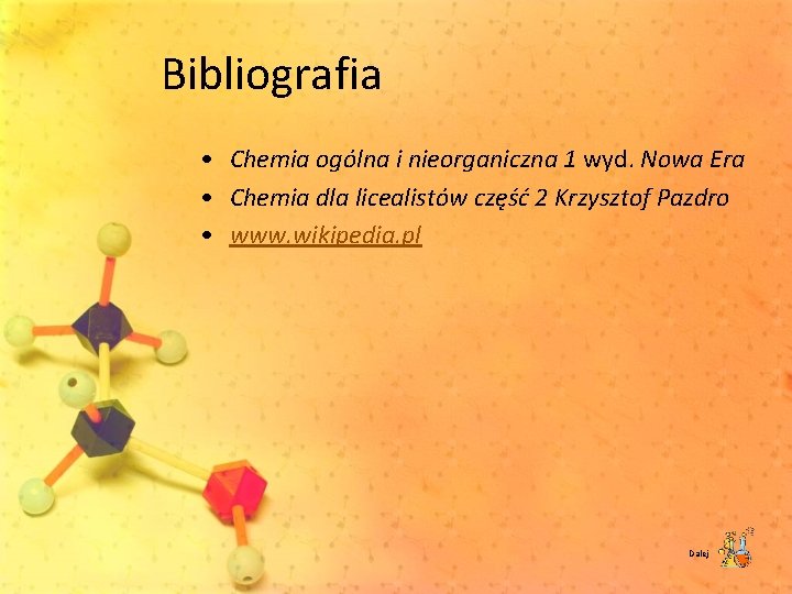 Bibliografia • Chemia ogólna i nieorganiczna 1 wyd. Nowa Era • Chemia dla licealistów