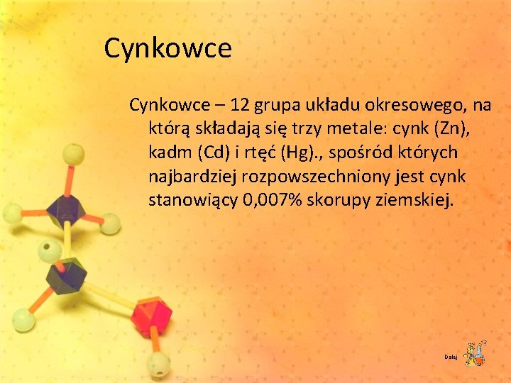 Cynkowce – 12 grupa układu okresowego, na którą składają się trzy metale: cynk (Zn),