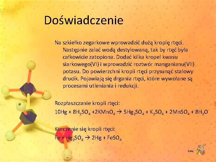 Doświadczenie Na szkiełko zegarkowe wprowadzić dużą kroplę rtęci. Następnie zalać wodą destylowaną, tak by