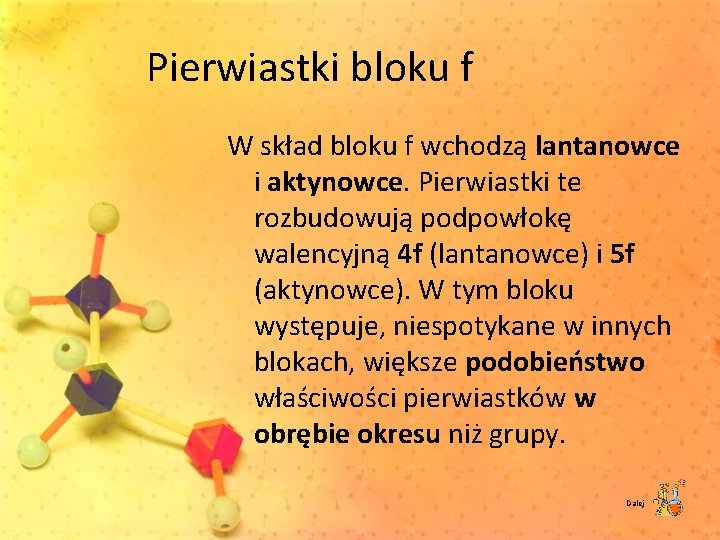 Pierwiastki bloku f W skład bloku f wchodzą lantanowce i aktynowce. Pierwiastki te rozbudowują