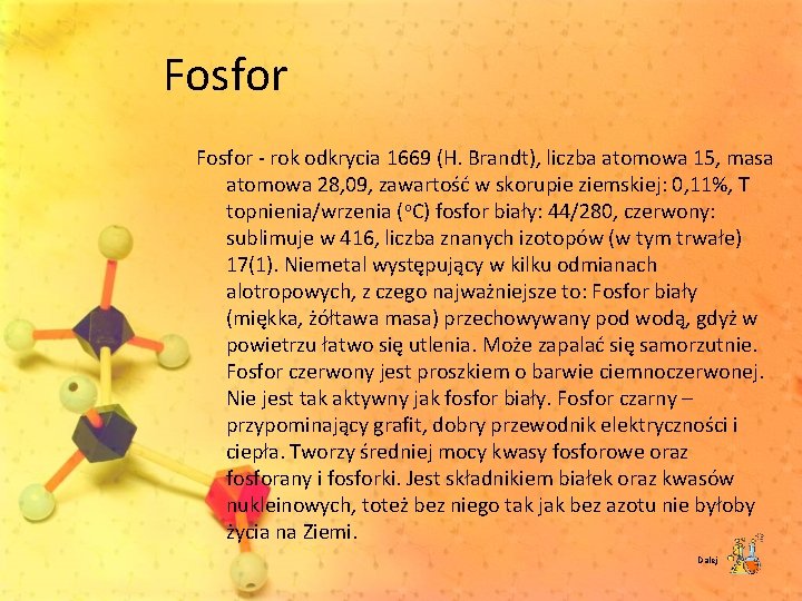 Fosfor rok odkrycia 1669 (H. Brandt), liczba atomowa 15, masa atomowa 28, 09, zawartość