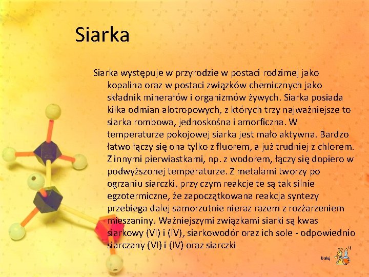 Siarka występuje w przyrodzie w postaci rodzimej jako kopalina oraz w postaci związków chemicznych