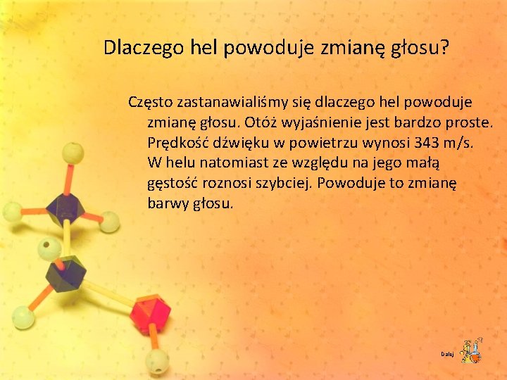 Dlaczego hel powoduje zmianę głosu? Często zastanawialiśmy się dlaczego hel powoduje zmianę głosu. Otóż