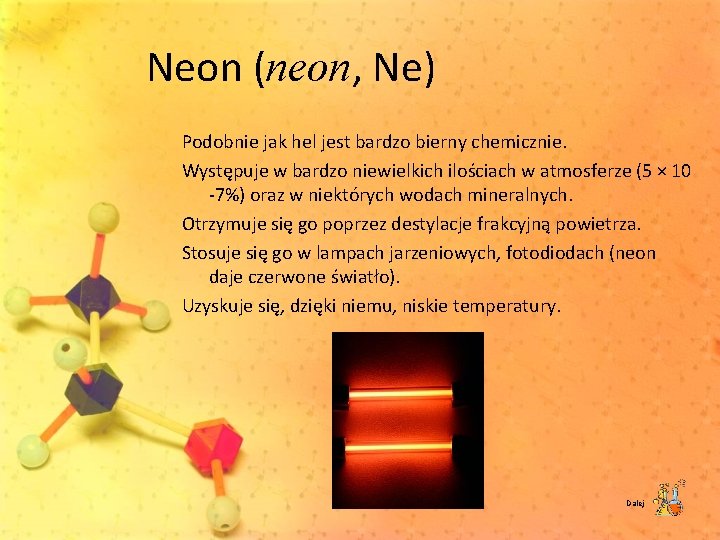 Neon (neon, Ne) Podobnie jak hel jest bardzo bierny chemicznie. Występuje w bardzo niewielkich