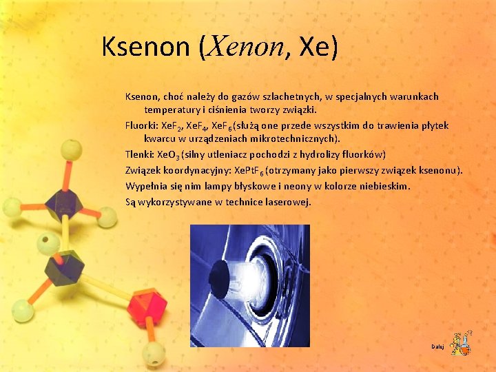 Ksenon (Xenon, Xe) Ksenon, choć należy do gazów szlachetnych, w specjalnych warunkach temperatury i