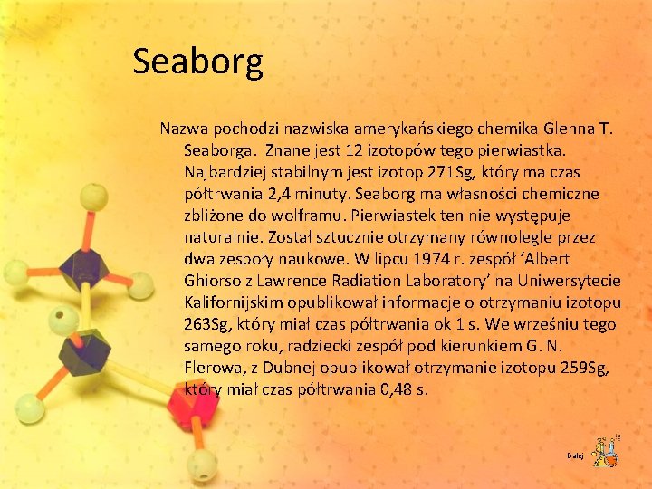 Seaborg Nazwa pochodzi nazwiska amerykańskiego chemika Glenna T. Seaborga. Znane jest 12 izotopów tego