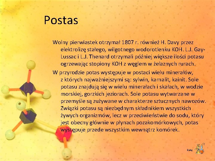 Postas Wolny pierwiastek otrzymał 1807 r. również H. Davy przez elektrolizę stałego, wilgotnego wodorotlenku