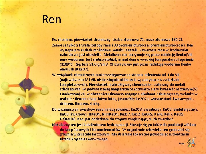 Ren Re, rhenium, pierwiastek chemiczny. Liczba atomowa 75, masa atomowa 186, 21. Znane są