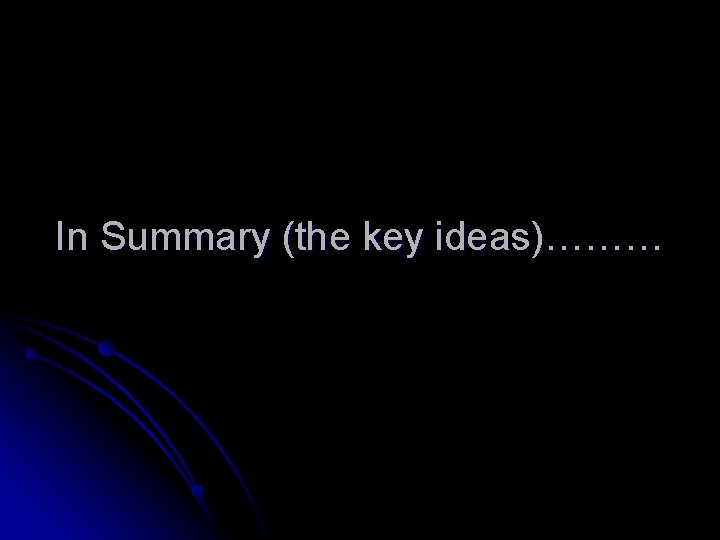 In Summary (the key ideas)……… 
