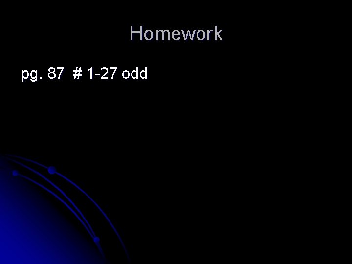 Homework pg. 87 # 1 -27 odd 