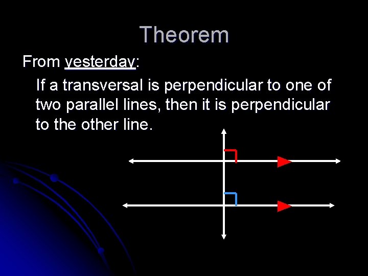 Theorem From yesterday: If a transversal is perpendicular to one of two parallel lines,