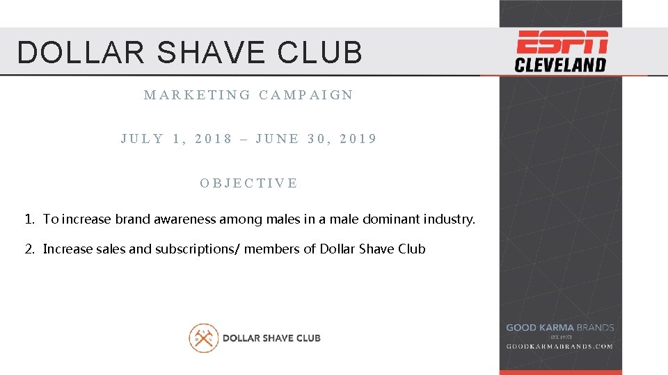 DOLLAR SHAVE CLUB MARKETING CAMPAIGN JULY 1, 2018 – JUNE 30, 2019 OBJECTIVE 1.