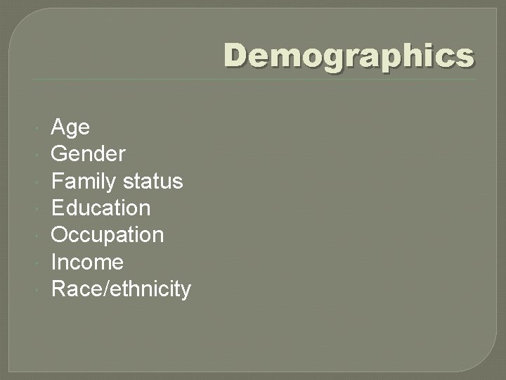 Demographics Age Gender Family status Education Occupation Income Race/ethnicity 