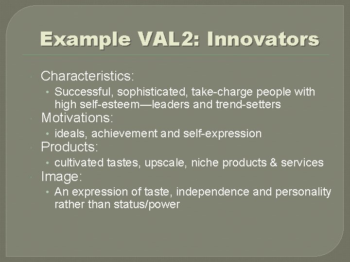 Example VAL 2: Innovators Characteristics: • Successful, sophisticated, take-charge people with high self-esteem—leaders and Example VAL 2: Innovators Characteristics: • Successful, sophisticated, take-charge people with high self-esteem—leaders and