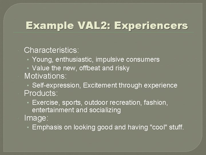Example VAL 2: Experiencers Characteristics: • Young, enthusiastic, impulsive consumers • Value the new, Example VAL 2: Experiencers Characteristics: • Young, enthusiastic, impulsive consumers • Value the new,