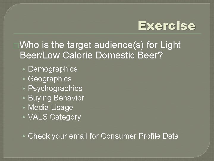 Exercise �Who is the target audience(s) for Light Beer/Low Calorie Domestic Beer? • •