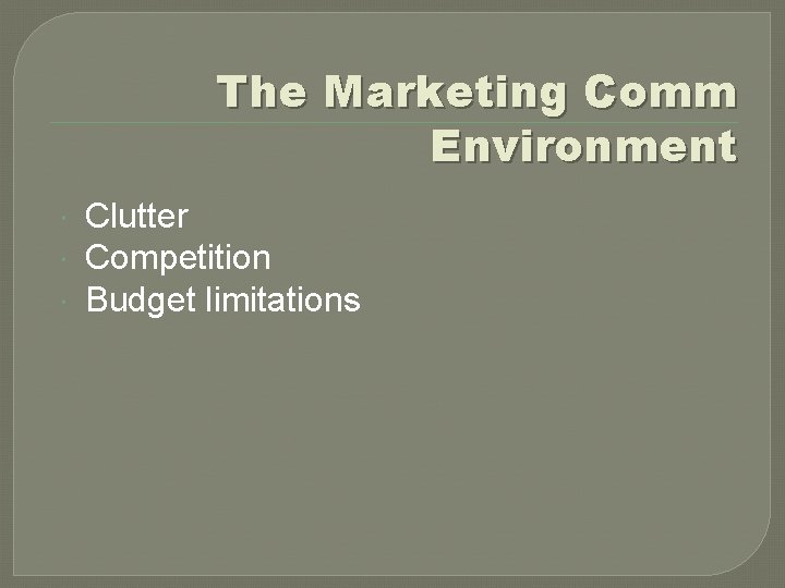 The Marketing Comm Environment Clutter Competition Budget limitations 