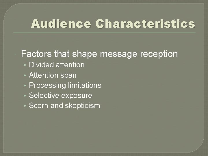 Audience Characteristics Factors that shape message reception • • • Divided attention Attention span