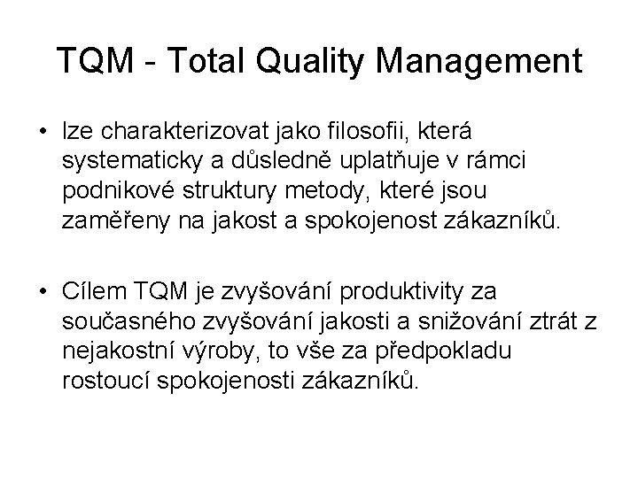 TQM - Total Quality Management • lze charakterizovat jako filosofii, která systematicky a důsledně