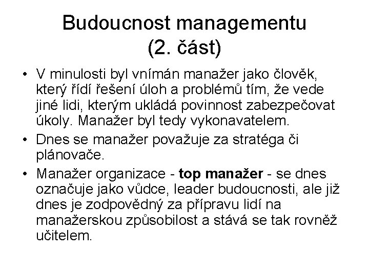 Budoucnost managementu (2. část) • V minulosti byl vnímán manažer jako člověk, který řídí