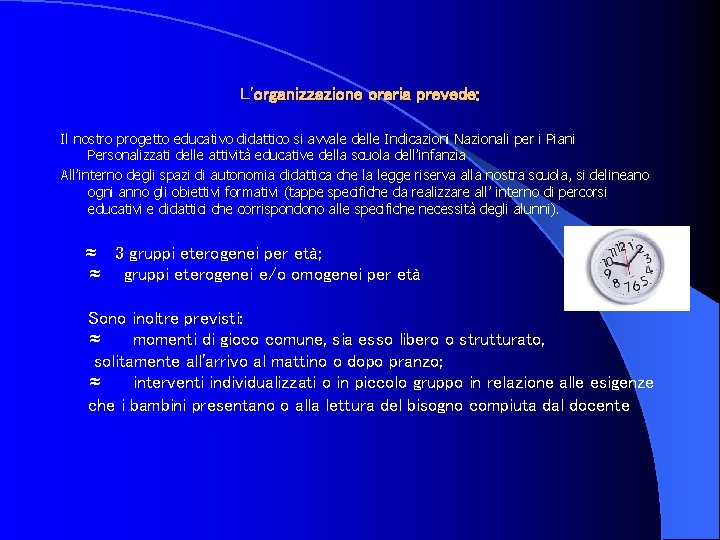 L'organizzazione oraria prevede: Il nostro progetto educativo didattico si avvale delle Indicazioni Nazionali per