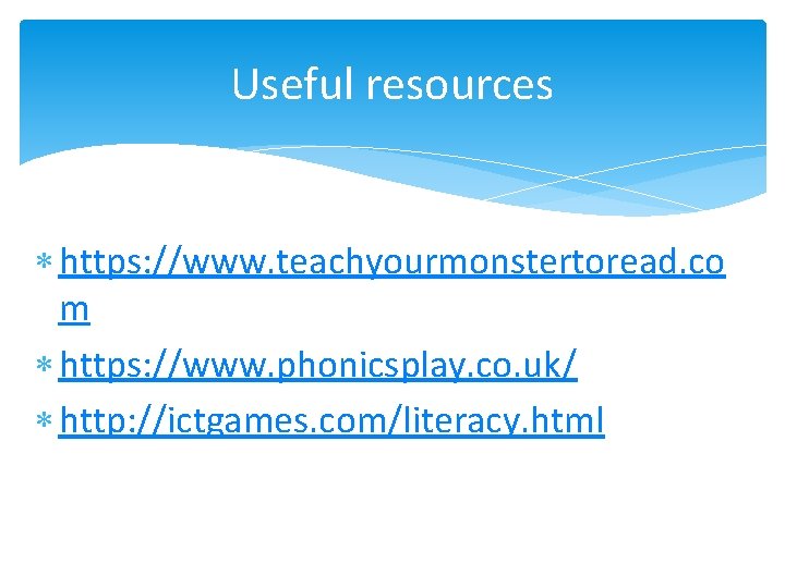 Useful resources https: //www. teachyourmonstertoread. co m https: //www. phonicsplay. co. uk/ http: //ictgames.