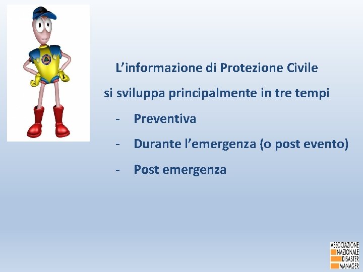 L’informazione di Protezione Civile si sviluppa principalmente in tre tempi - Preventiva - Durante