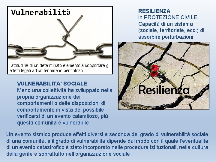 Vulnerabilità RESILIENZA in PROTEZIONE CIVILE Capacità di un sistema (sociale, territoriale, ecc. ) di