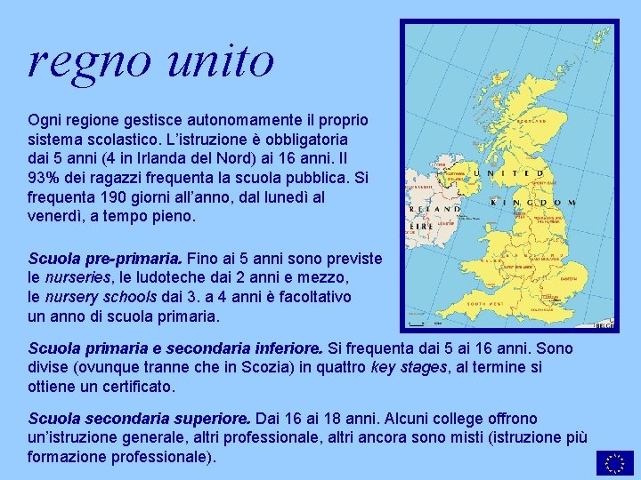 regno unito Ogni regione gestisce autonomamente il proprio sistema scolastico. L’istruzione è obbligatoria dai