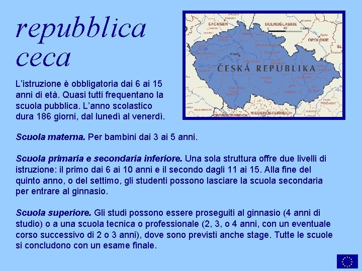 repubblica ceca L’istruzione è obbligatoria dai 6 ai 15 anni di età. Quasi tutti