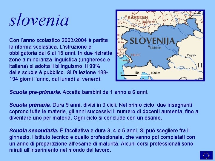 slovenia Con l’anno scolastico 2003/2004 è partita la riforma scolastica. L’istruzione è obbligatoria dai