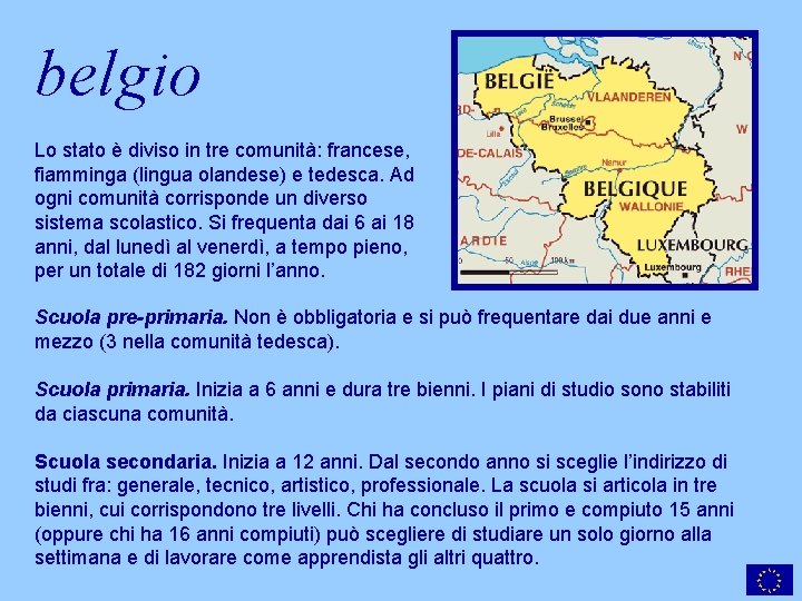 belgio Lo stato è diviso in tre comunità: francese, fiamminga (lingua olandese) e tedesca.