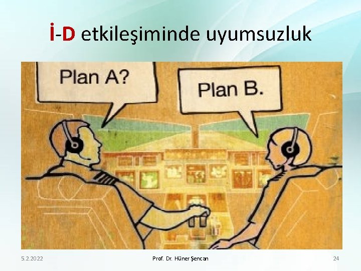 İ-D etkileşiminde uyumsuzluk 5. 2. 2022 Prof. Dr. Hüner Şencan 24 