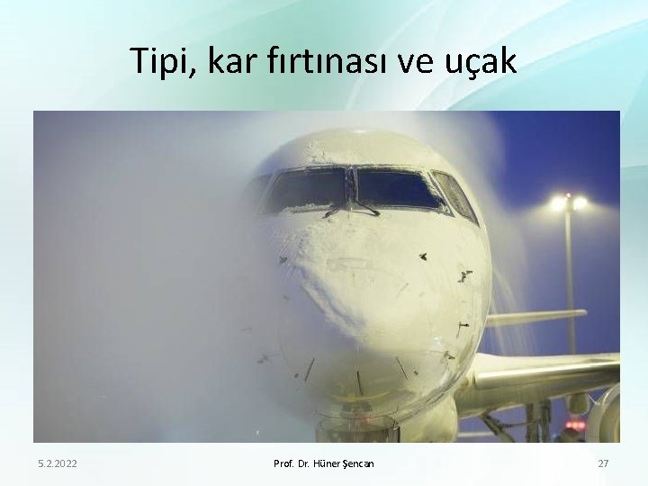 Tipi, kar fırtınası ve uçak 5. 2. 2022 Prof. Dr. Hüner Şencan 27 